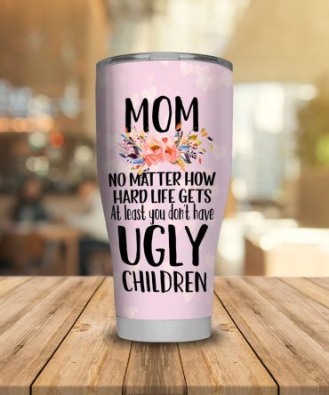 Funny Mom Tumbler - 'At Least You Don'T Have Ugly Children' Gift Cup