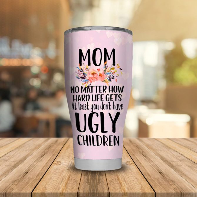 Funny Mom Tumbler - 'At Least You Don'T Have Ugly Children' Gift Cup