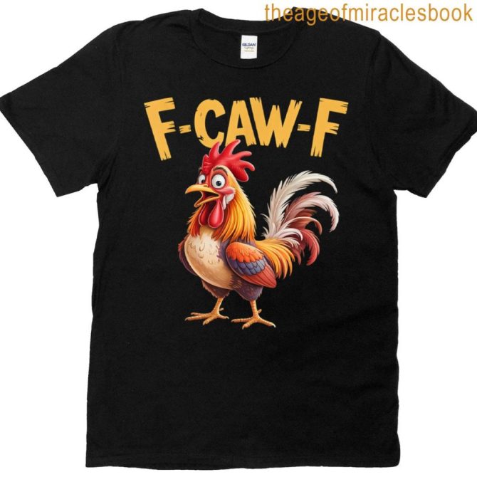 F Caw F Rooster F-Caw-F Funny Chicken T-Shirt