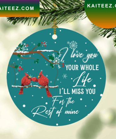 Cardinal Birds I Loved You Your Whole Life Miss You Rest Of Mine Heart Christmas Ornament