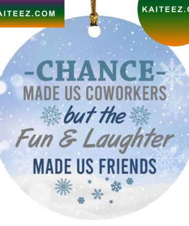 Chance Made Us Coworker But The Fun Made Us Friend Christmas  Christmas Ornament