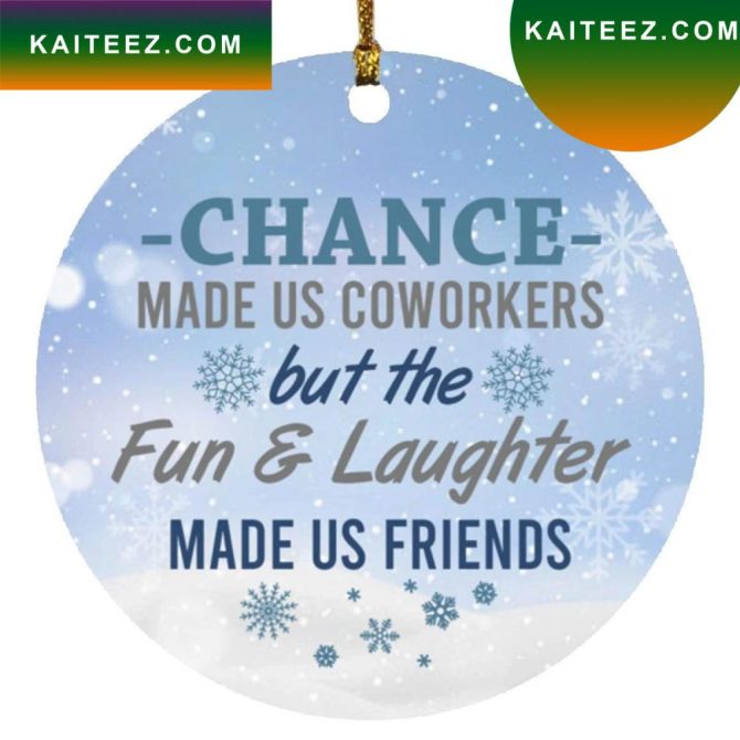 Chance Made Us Coworker But The Fun Made Us Friend Christmas  Christmas Ornament