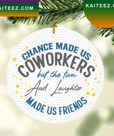 Chance Made Us Coworkers But The Fun Made Us Friends Ative Christmas  Christmas Ornament