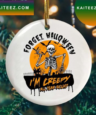Forget Halloween I'M Creepy All Year Round Ornament