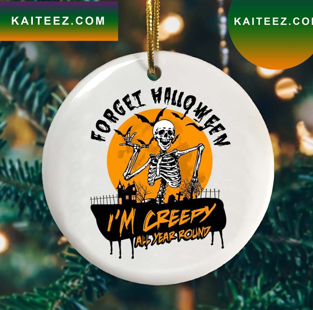 Forget Halloween I'M Creepy All Year Round Ornament