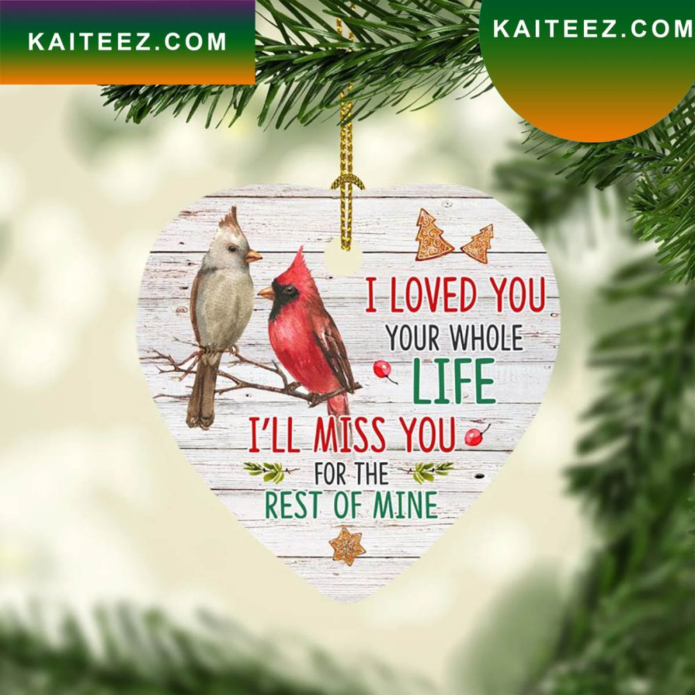 I Loved You Your Whole Life Miss You Rest Of Mine Cardinal Birds Heart Memorial Cardinal Christmas Ornament