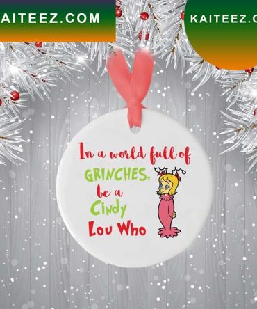 In A World Full Of Grinches Be A Cindy Lou Who Grinch Christmas Ornament