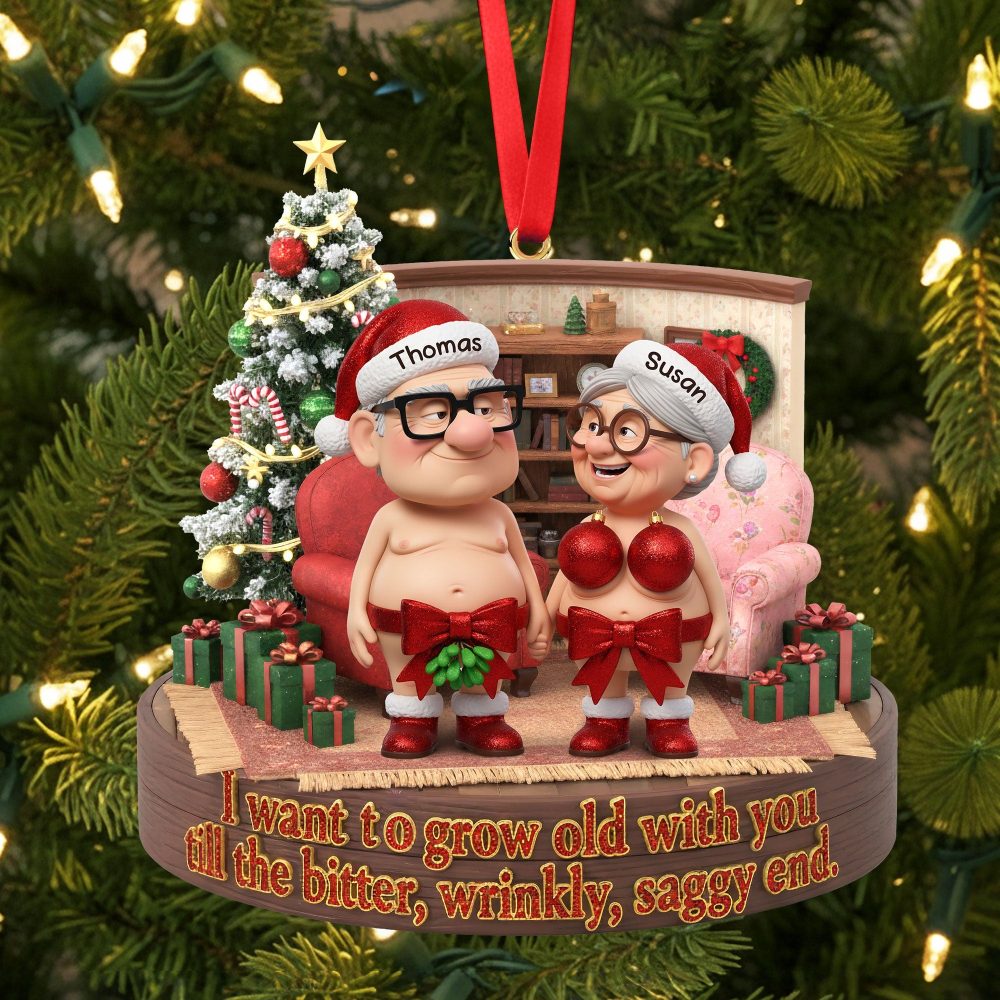 I Want To Grow Old With You Till The Bitter, Wrinkly, Saggy End. - Naughty Old Couple Ornament - Personalized Gift For Couples