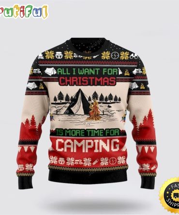 All I Want For Christmas Is More Time For Camping Ugly 3D Sweater Christmas Gift For That Everyone Will Love