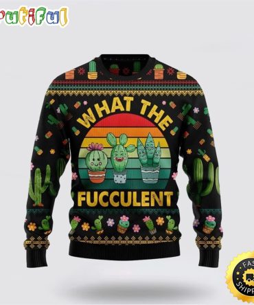 Cactus What The Fucculent Xmas Ugly Christmas Sweater Christmas Gift For That Everyone Will Love