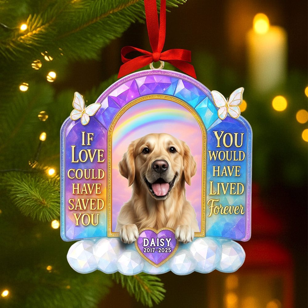If Love Could Have Saved You, You Would Have Lived Forever - Custom Memorial Dog Ornament For Pet Lovers
